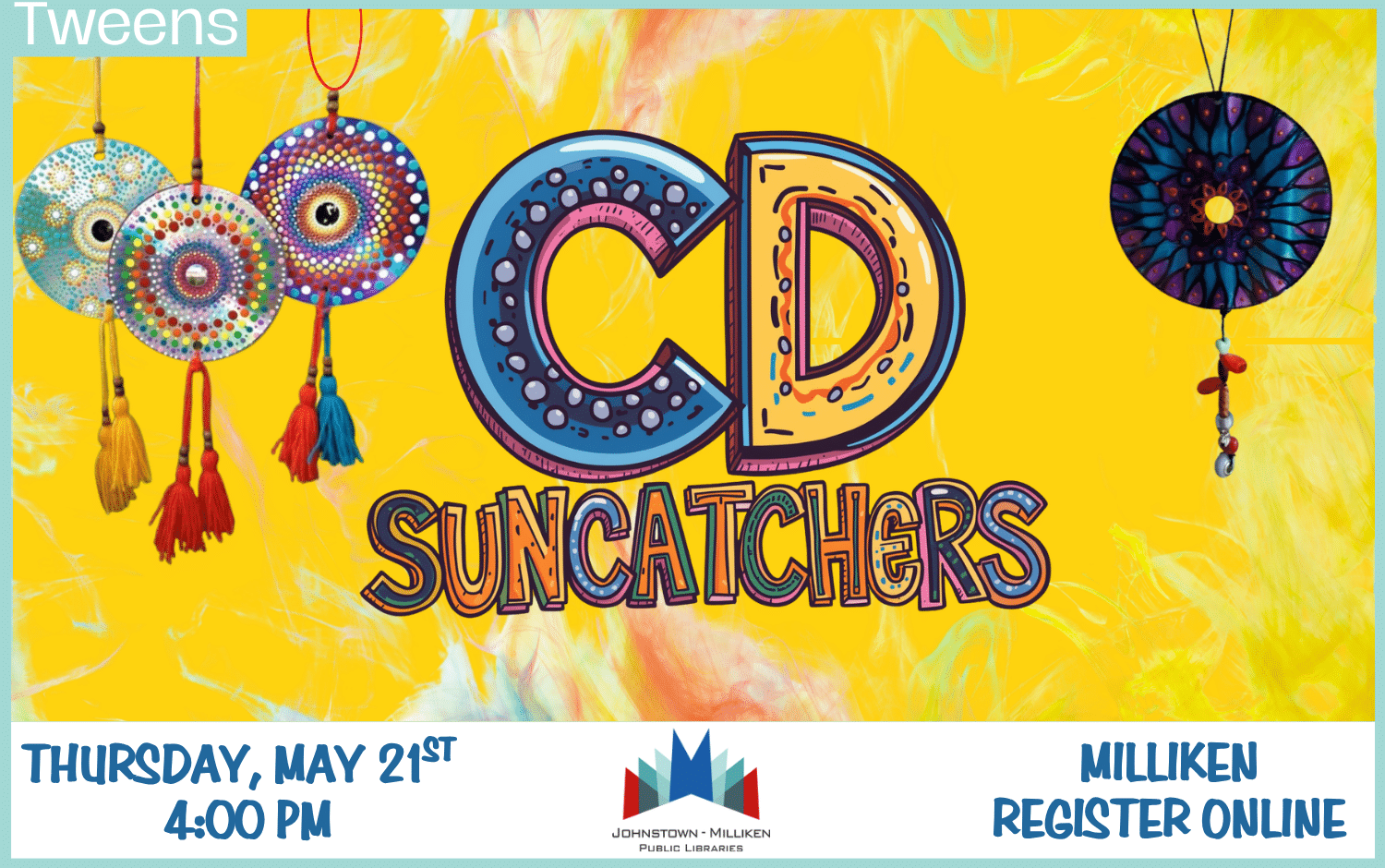 Tweens Sign up to make CD Suncatchers in Milliken. May 21st @ 4 pm. Register Online