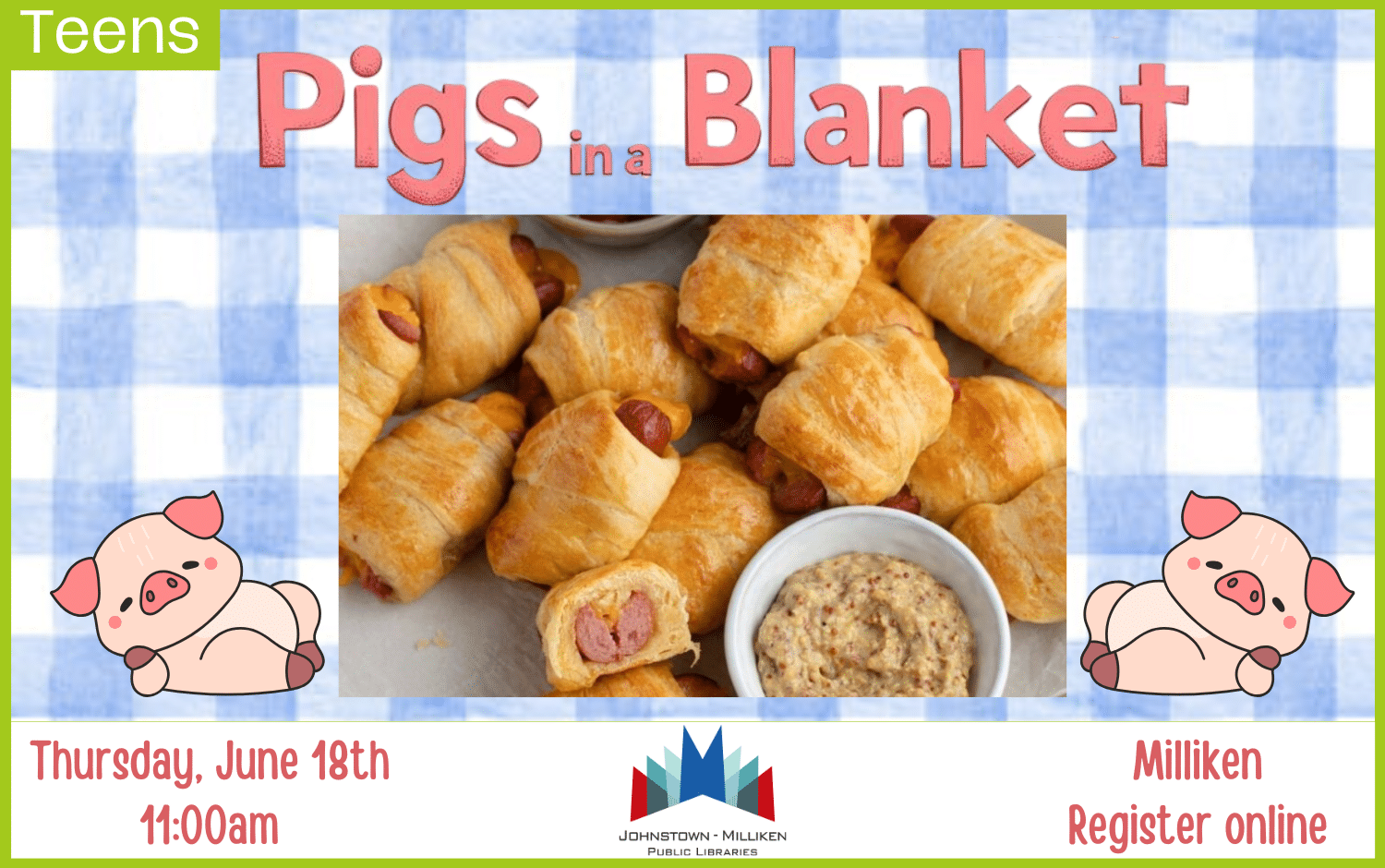Teens Pigs in a Blanket in Milliken. June 18th @ 11am. Register Online