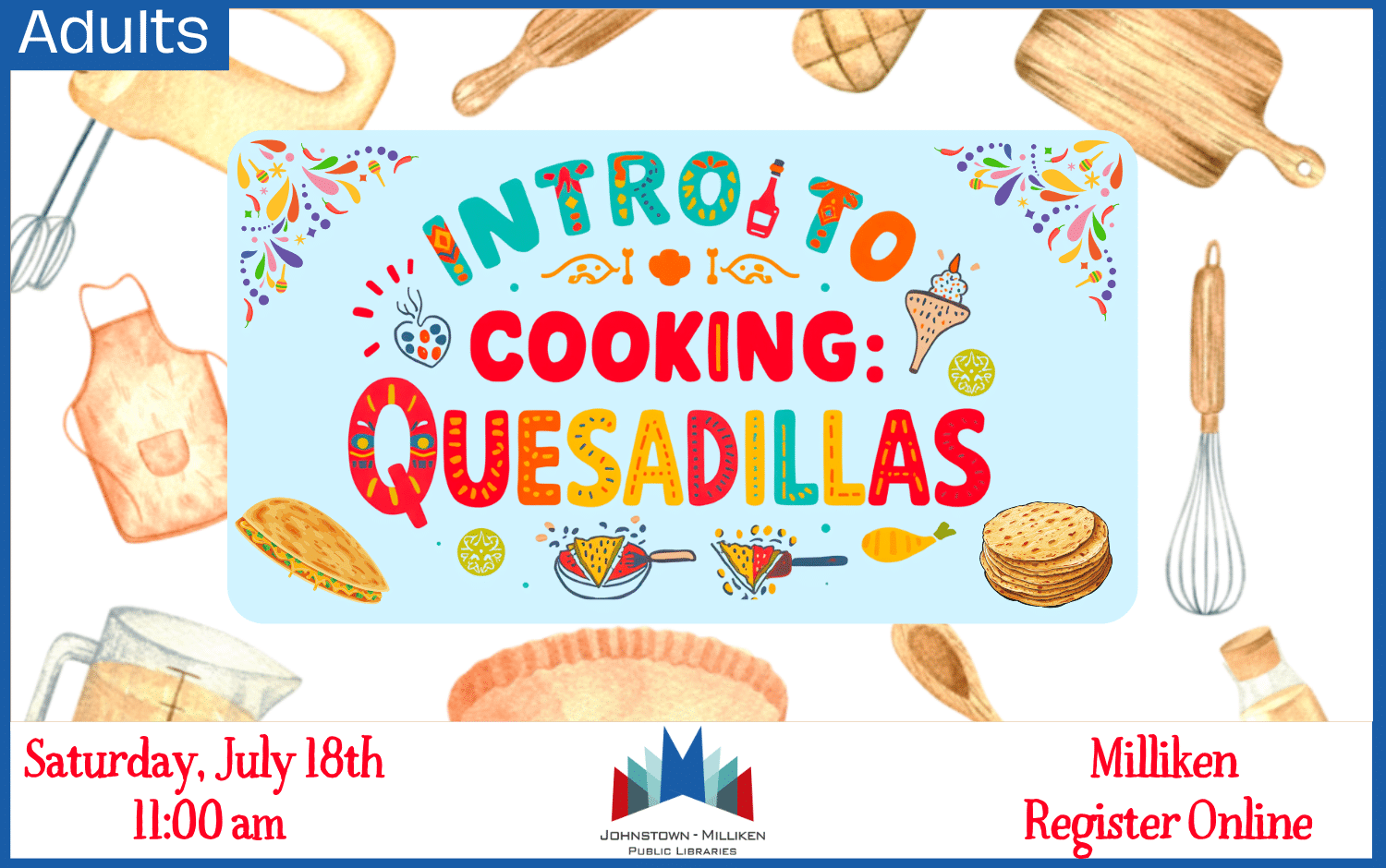Intro to Cooking: in Milliken: Quesadillas . July 18th. Register Online