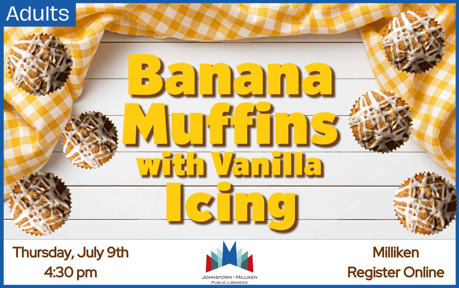 Banana Muffins with Vanilla Icing in Milliken. July 9th @ 4:30 pm. Register Online.