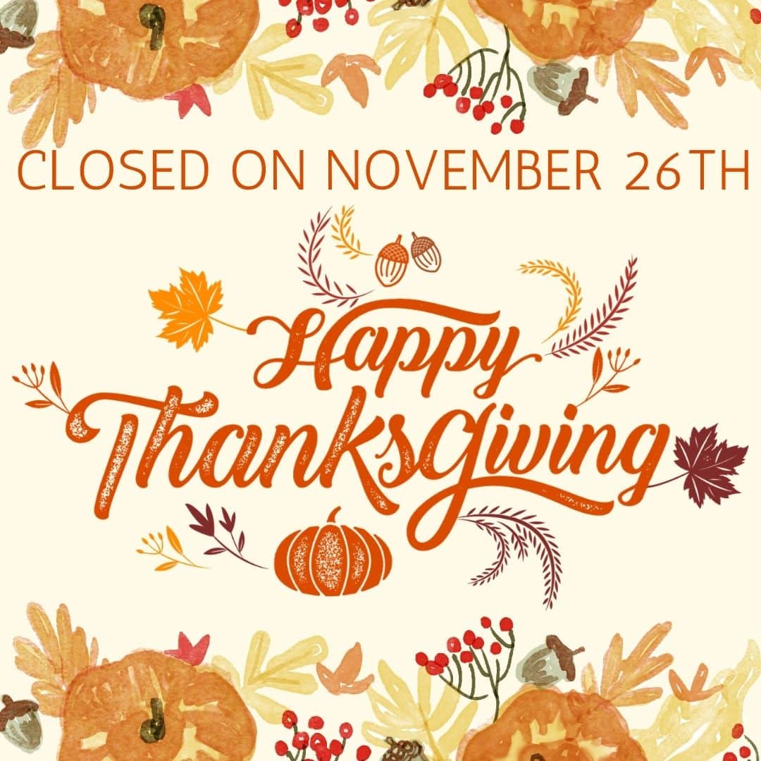 Closed on Nov. 26th for Thanksgiving